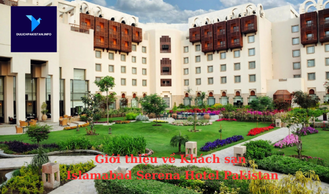 Giới thiệu về Khách sạn Islamabad Serena Hotel Pakistan