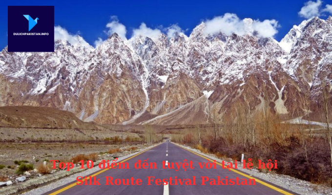 Top 10 điểm đến tuyệt vời tại lễ hội Silk Route Festival Pakistan