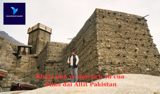 Khám phá vẻ đẹp lịch sử của Pháo đài Altit Pakistan